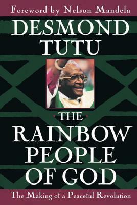 The Rainbow People of God: The Making of a Peaceful Revolution by Desmond Tutu