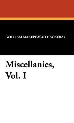 Miscellanies, Vol. I by William Makepeace Thackeray