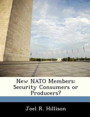 New NATO Members: Security Consumers or Producers? by Joel R. Hillison