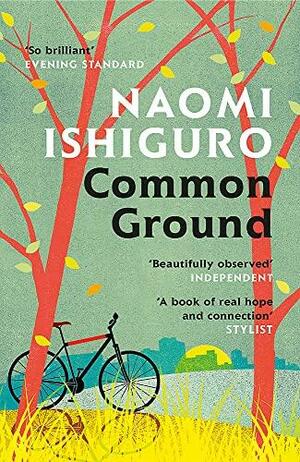 Common Ground: Did you ever have a friend who made you see the world differently? by Naomi Ishiguro