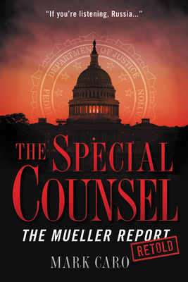 The Special Counsel: The Mueller Report Retold by Mark Caro