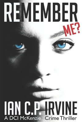 Remember Me?: A DCI McKenzie Crime Thriller by Ian Cp Irvine