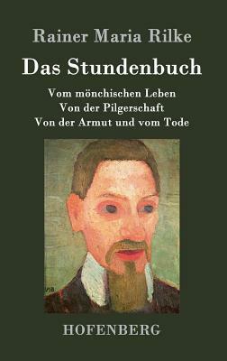 Das Stundenbuch: Vom mönchischen Leben / Von der Pilgerschaft / Von der Armut und vom Tode by Rainer Maria Rilke