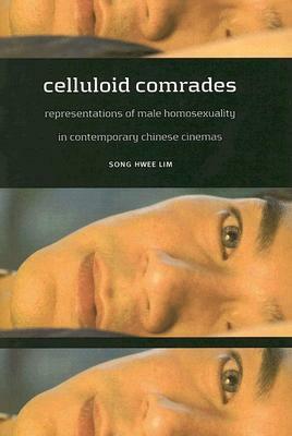 Celluloid Comrades: Representations of Male Homosexuality in Contemporary Chinese Cinemas by Song Hwee Lim