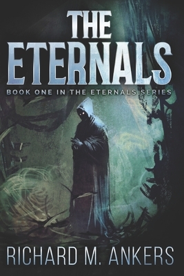 The Eternals: Large Print Edition by Richard M. Ankers