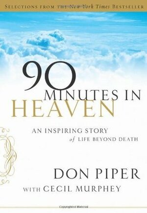 Selections from 90 Minutes in Heaven: An Inspiring Story of Life Beyond Death by Cecil Murphey, Don Piper