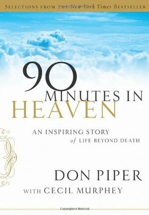 Selections from 90 Minutes in Heaven: An Inspiring Story of Life Beyond Death by Don Piper, Cecil Murphey