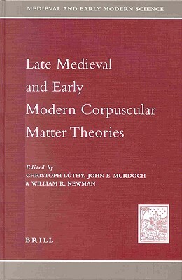 Late Medieval and Early Modern Corpuscular Matter Theories by 