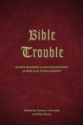 Bible Trouble: Queer Reading at the Boundaries of Biblical Scholarship by 