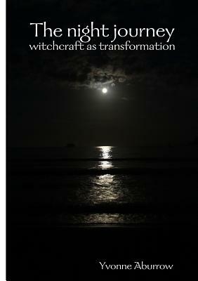 The night journey: witchcraft as transformation by Yvonne Aburrow