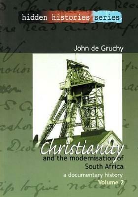 Christianity and the Modernisation of South Africa, 1867-1936: A Documentary History, Volume II by John W. de Gruchy