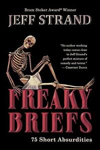 Freaky Briefs: 75 Short Absurdities by Jeff Strand
