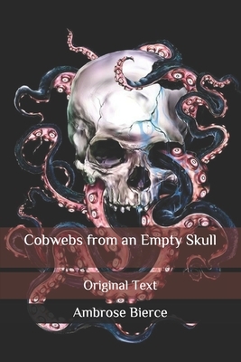 Cobwebs from an Empty Skull: Original Text by Ambrose Bierce