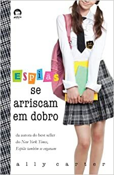 Espiãs Se Arriscam em Dobro by Ally Carter