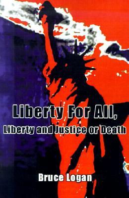 Liberty for All: Liberty and Justice or Death by Bruce Logan