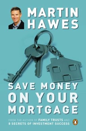 Save Money On Your Mortgage by Martin Hawes