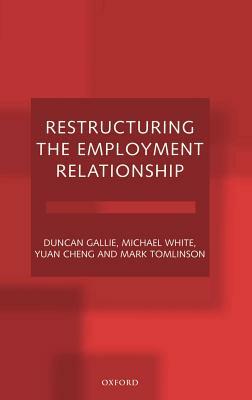 Restructuring the Employment Relationship by Yuan Cheng, Michael White, Duncan Gallie