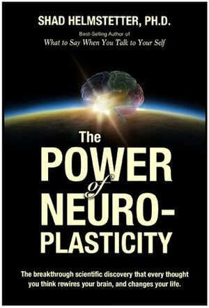 The Power of Neuroplasticity by Shad Helmstetter