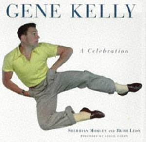 Gene Kelly: A Celebration by Sheridan Morley, Sheridan Morley
