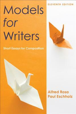 Models for Writers: Short Essays for Composition by Alfred Rosa, Paul Eschholz