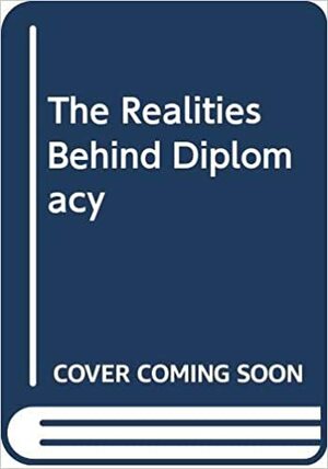 The Realities Behind Diplomacy: Background Influences on British External Policy 1865-1980 by Paul Kennedy