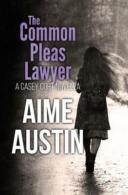 The Common Pleas Lawyer: A Casey Cort Novella by Aime Austin
