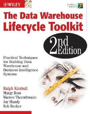 The Data Warehouse Lifecycle Toolkit: Practical Techniques for Building Data Warehouse and Business Intelligence Systems by Bob Becker, Margy Ross, Warren Thornthwaite, Ralph Kimball, Joy Mundy