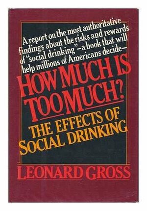 How Much Is Too Much?: The Effects Of Social Drinking by Leonard Gross