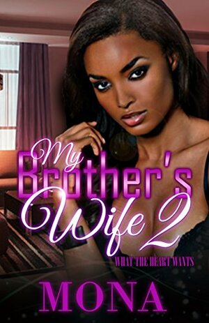 My Brother's Wife 2: What The Heart Wants by Mona Altidort