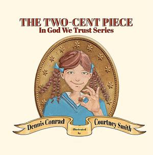 The Two-Cent Piece by Dennis Conrad, Courtney Smith