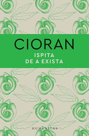 Ispita de a exista by Emil M. Cioran