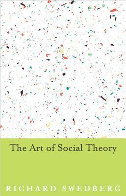 The Art of Social Theory by Richard Swedberg