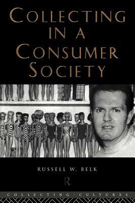 Collecting in a Consumer Society by Russell W. Belk