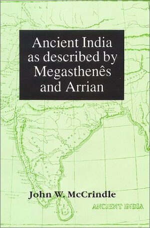 Ancient India as Described by Megasthenes and Arrian by John Watson McCrindle, Arrian