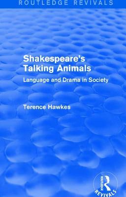 Routledge Revivals: Shakespeare's Talking Animals (1973): Language and Drama in Society by Terence Hawkes