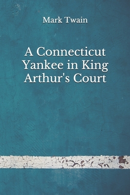 A Connecticut Yankee in King Arthur's Court: (Aberdeen Classics Collection) by Mark Twain