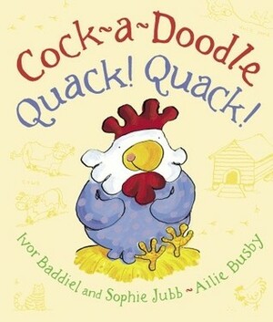 Cock-A-Doodle Quack! Quack! by Ivor Baddiel, Sophie Jubb, Ailie Busby