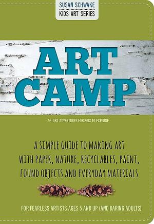Art Camp: 52 Art Projects for Kids to Explore by Susan Schwake