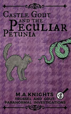 Castle Gout and the Peculiar Petunia: Trussel and Gout: Paranormal Investigations No. 4 by M.A. Knights, M.A. Knights