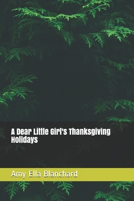 A Dear Little Girl's Thanksgiving Holidays by Amy Ella Blanchard