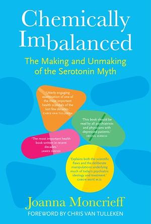 Chemically Imbalanced: The Making and Unmaking of the Serotonin Myth by Joanna Moncrieff