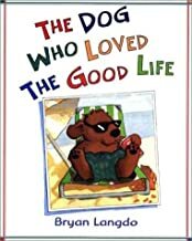 The Dog Who Loved the Good Life by Bryan Langdo