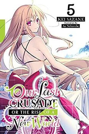 Our Last Crusade or the Rise of a New World, Vol. 5 (light novel) (The War Ends the World / Raises the World by Kei Sazane