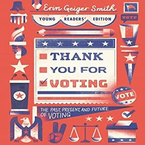 Thank You for Voting Young Readers' Edition: The Past, Present, and Future of Voting by Erin Geiger Smith