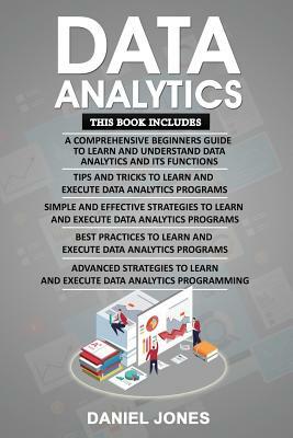 Data Analytics: 5 Books in 1- Bible of 5 Manuscripts- Beginner's Guide+ Tips and Tricks+ Effective Strategies+ Best Practices to Learn by Daniel Jones