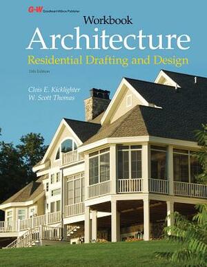 Architecture: Residential Drafting and Design Workbook by Clois E. Kicklighter, W. Scott Thomas