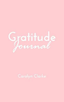 Gratitude Journal by Carolyn Clarke