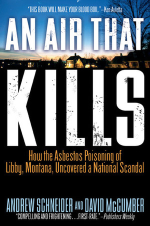 An Air That Kills: How the Asbestos Poisoning of Libby, Montana, Uncovered a National Scandal by David McCumber, Andrew Schneider
