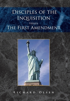 Disciples of the Inquisition Versus the First Amendment by Richard Olsen