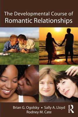 The Developmental Course of Romantic Relationships by Brian G. Ogolsky, Sally A. Lloyd, Rodney M. Cate